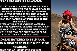 Redhead Hotkinkyjo self anal fisting and prolapse in the middle of nowhere